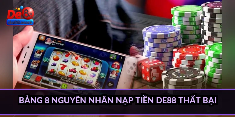 Bảng 8 nguyên nhân nạp tiền DE88 thất bại
