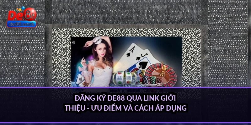 Đăng ký DE88 qua link giới thiệu - ưu điểm và cách áp dụng