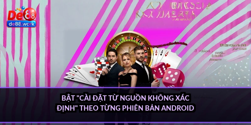 Bật "Cài đặt từ nguồn không xác định" theo từng phiên bản Android