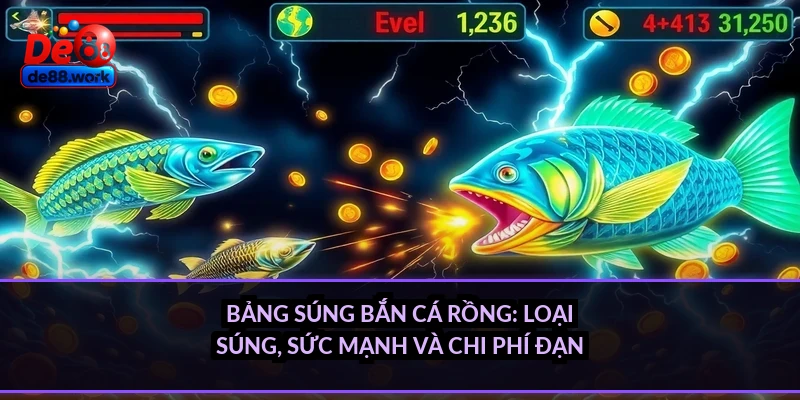 Bảng súng bắn cá Rồng: Loại súng, sức mạnh và chi phí đạn