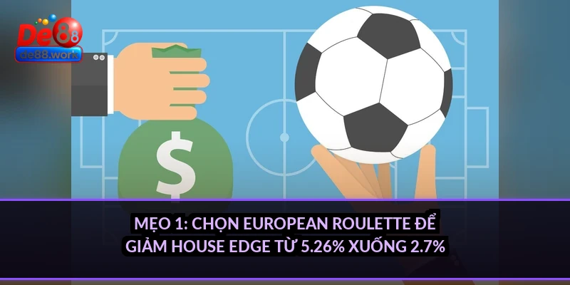 Mẹo 1: Chọn European Roulette để giảm house edge từ 5.26% xuống 2.7%