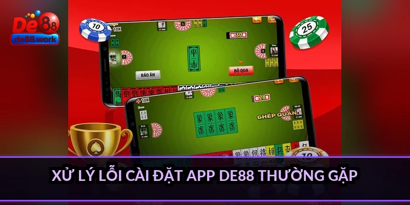 Xử lý lỗi cài đặt app DE88 thường gặp