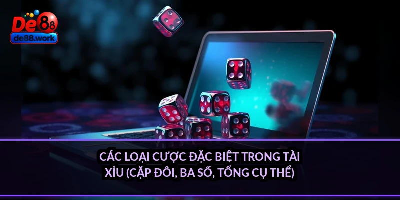 Các loại cược đặc biệt trong tài xỉu (cặp đôi, ba số, tổng cụ thể)