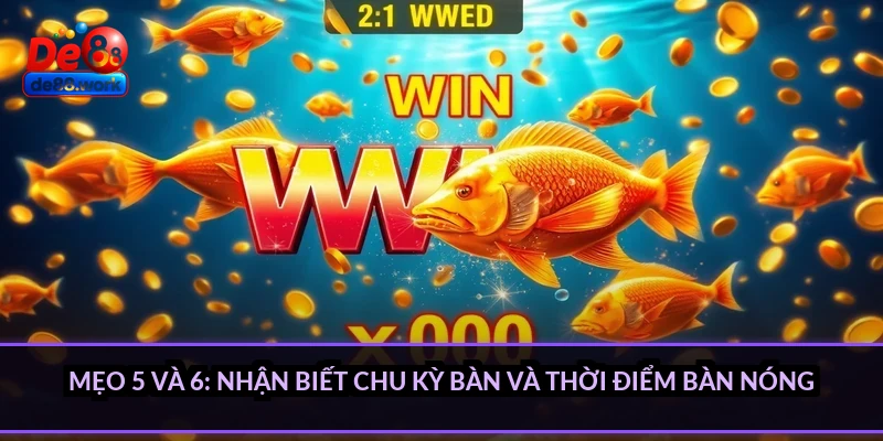 Mẹo 5 và 6: Nhận biết chu kỳ bàn và thời điểm bàn nóng