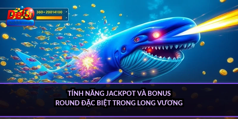 Tính năng jackpot và bonus round đặc biệt trong Long Vương